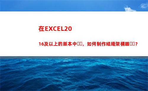 在EXCEL2016及以上的版本中，如何制作組織架構圖？(在excel2010的工作表中)